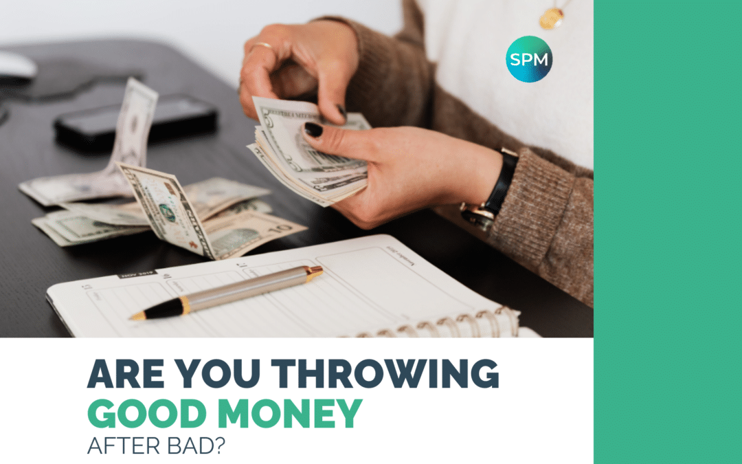 Are you throwing good money after bad?